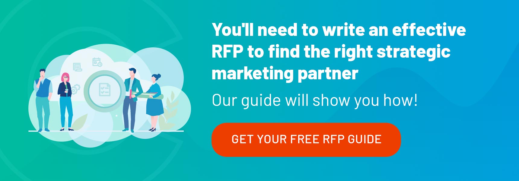 You'll need to write an effective RFP to find the right strategic marketing partner. Our guide will show you how! Get Your Free RFP Guide